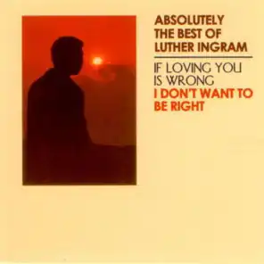 Absolutely the Best of Luther Ingram (If Loving You Is Wrong) I Don't Want to Be Right [Deluxe Edition]