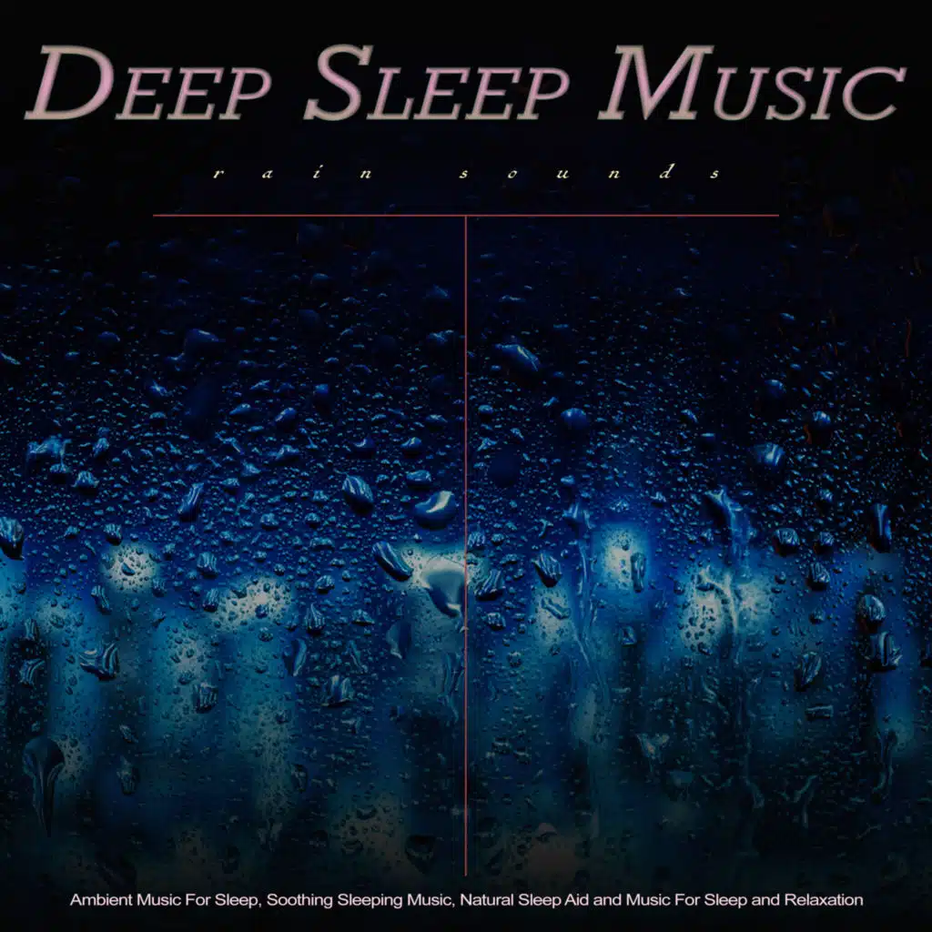 Deep Sleep Music: Ambient Music and Rain Sounds For Sleep, Soothing Sleeping Music, Natural Sleep Aid and Music For Sleep and Relaxation