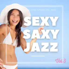 Sexy Saxy Jazz, Vol.3 (Smooth Relaxing Summer Chill Music)