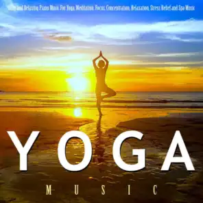 Yoga Music: Calm and Relaxing Piano Music for Yoga, Meditation, Focus, Concentration, Relaxation, Stress Relief and Spa Music
