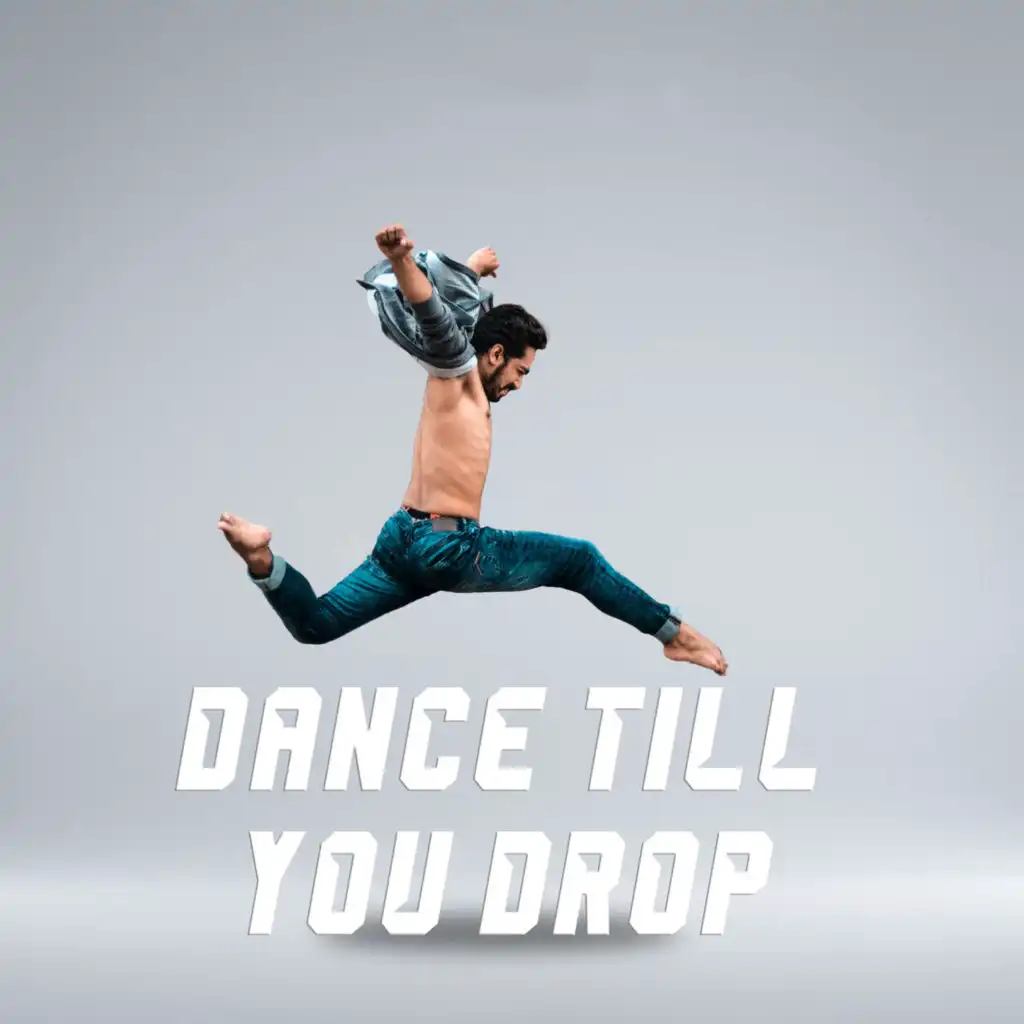 DANCE TILL YOU DROP