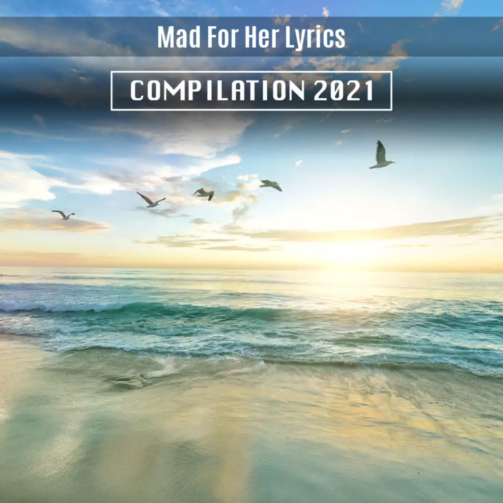 Mad For Her Lyrics Compilation 2021