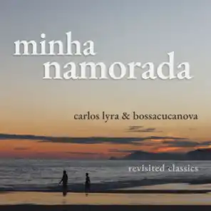 Minha Namorada (Revisited Classics Carlos Lyra & Bossacucanova)