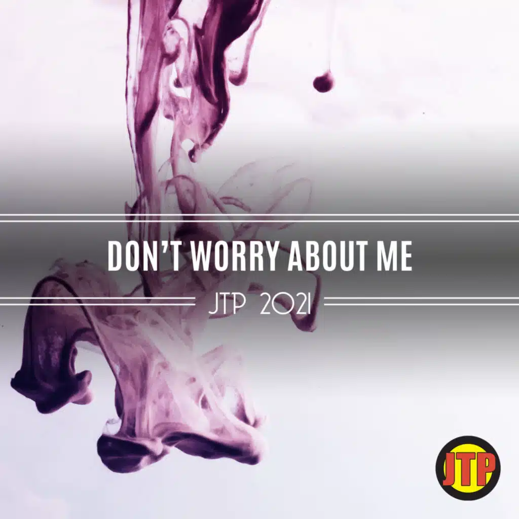 Don't Worry About Me Jtp 2021