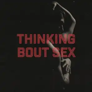 Thinking Bout Sex
