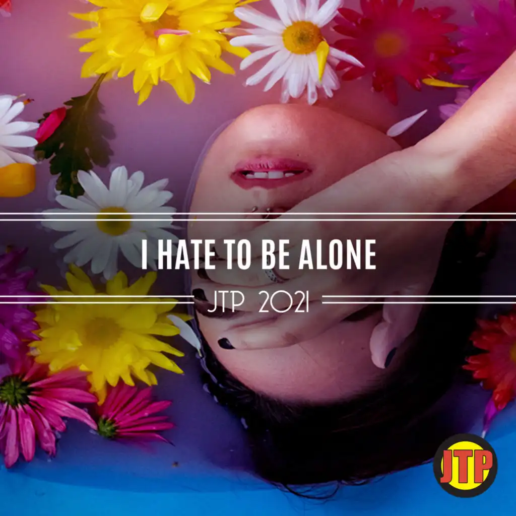 I Hate To Be Alone Jtp 2021