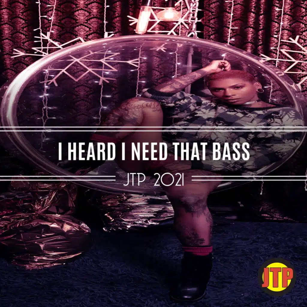 I Heard I Need That Bass Jtp 2021