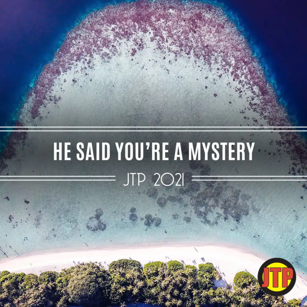 He Said You're A Mystery Jtp 2021