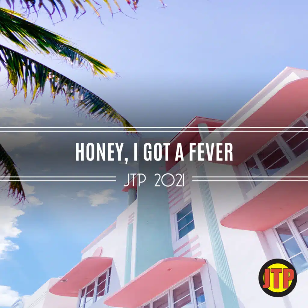 Honey, I Got A Fever Jtp 2021