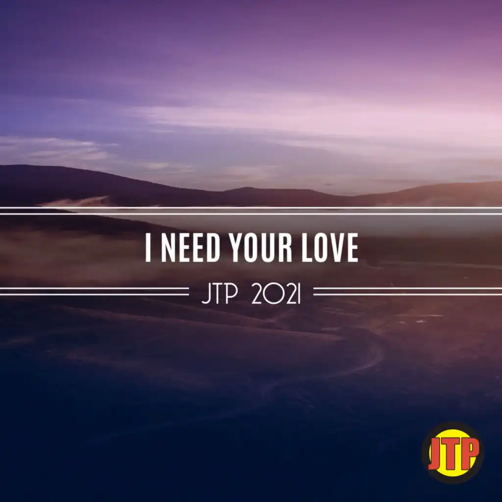 I Need Your Love Jtp 2021