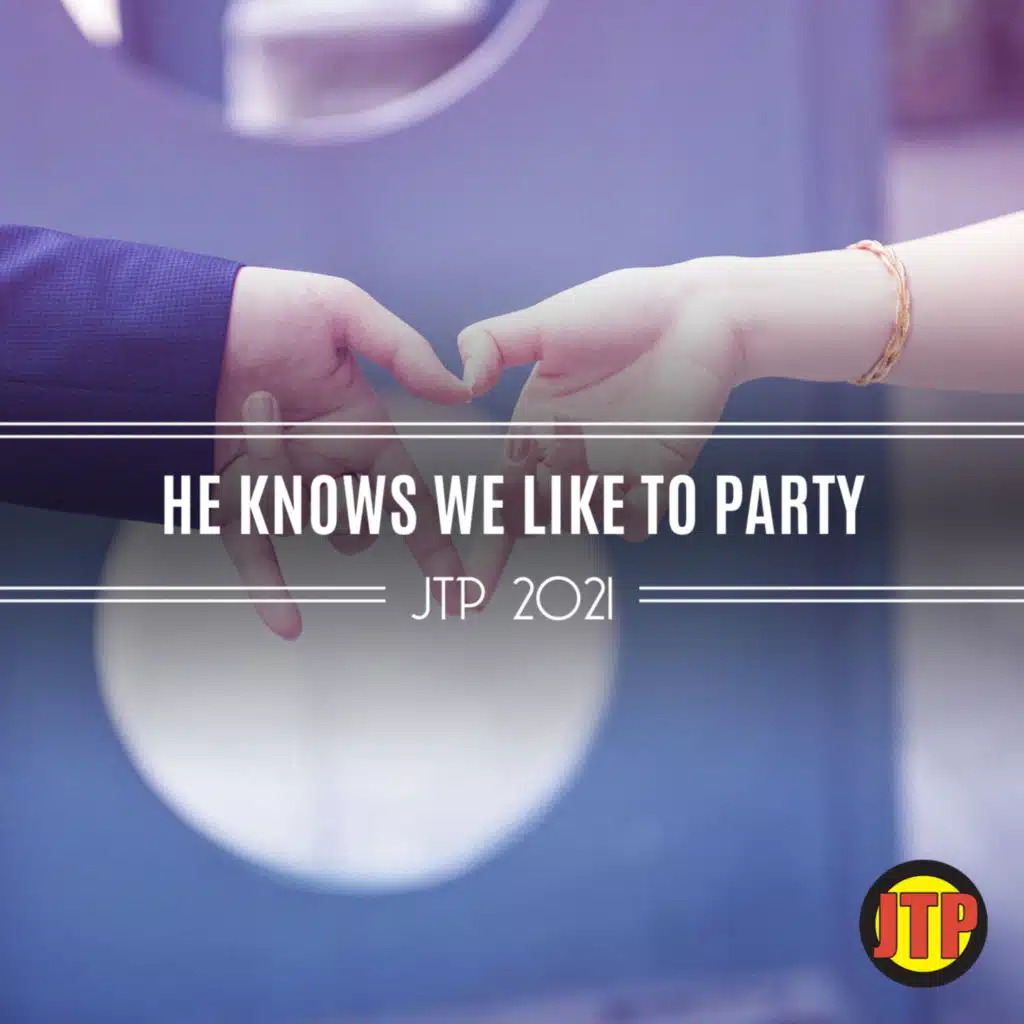 He Knows We Like To Party Jtp 2021