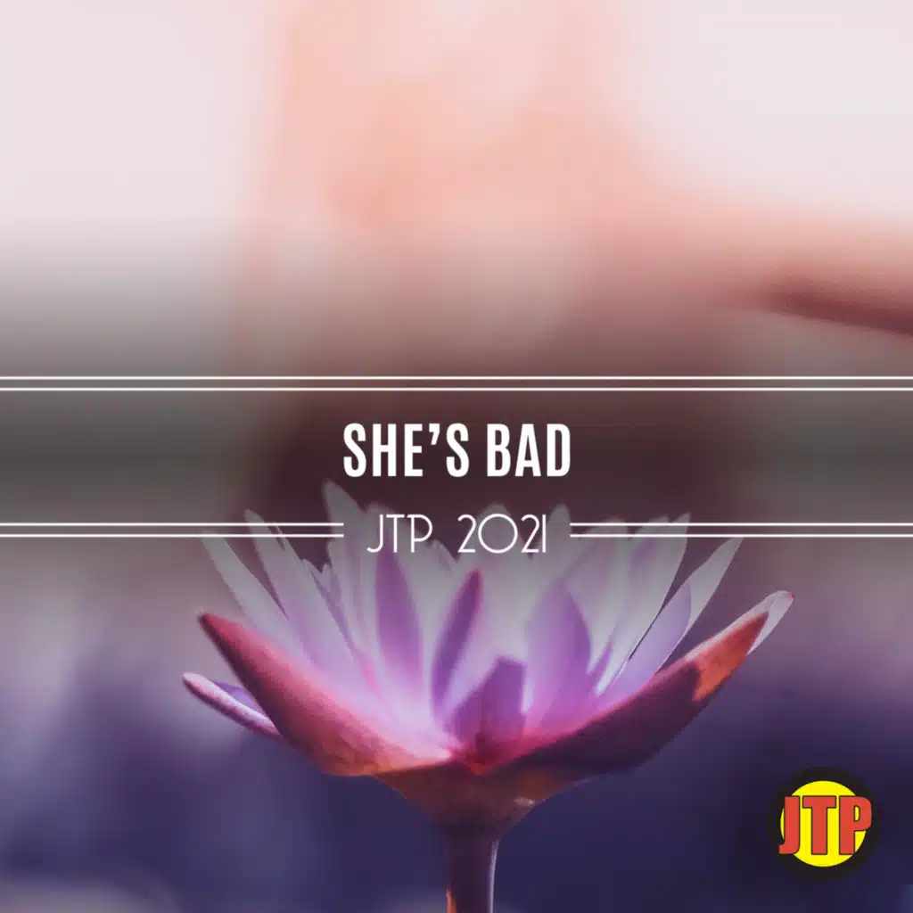 She's Bad Jtp 2021