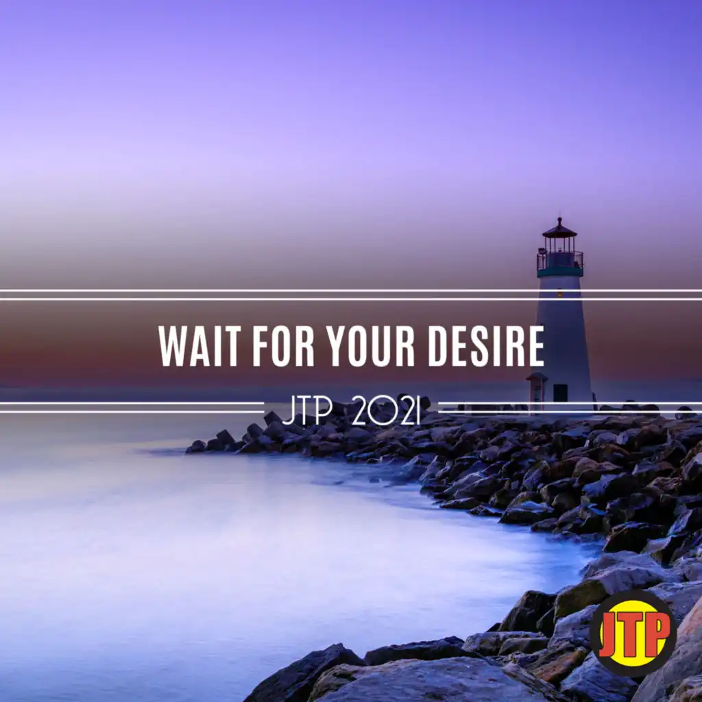 Wait For Your Desire Jtp 2021