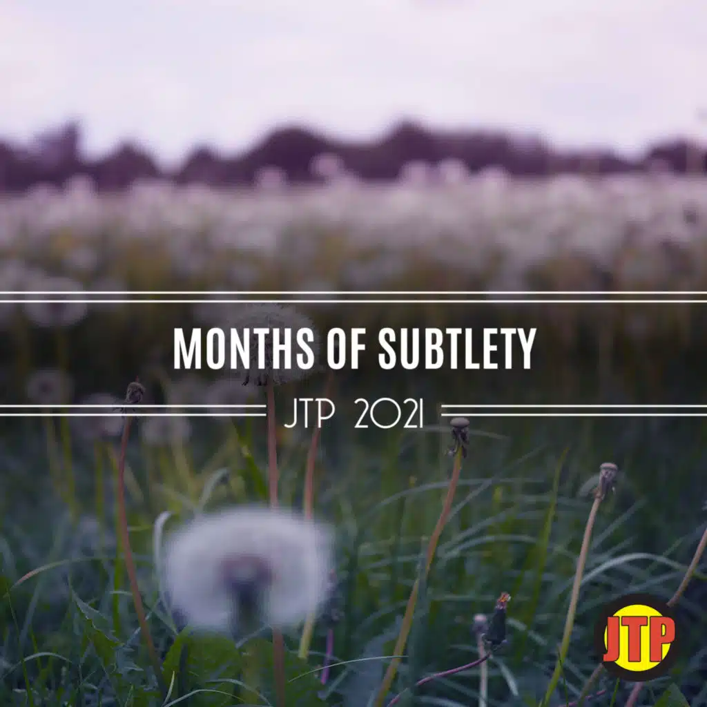 Months Of Subtlety Jtp 2021