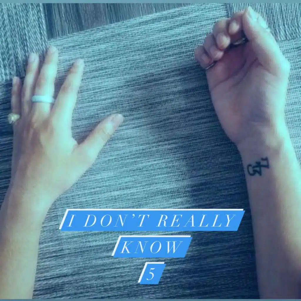 I Don't Really Know, Five