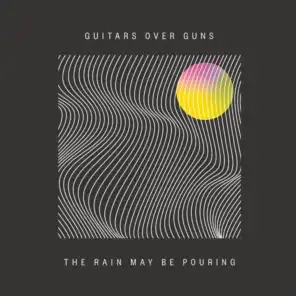 The Rain May Be Pouring (Guitars over Guns)