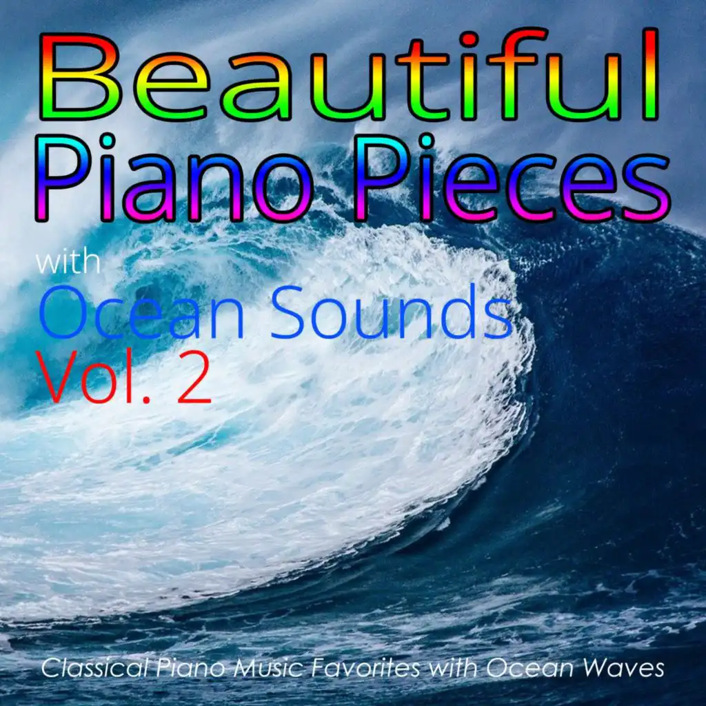 Beautiful Piano Pieces with Ocean Sounds Vol. 2:  Classical Piano Music Favorites with Ocean Waves