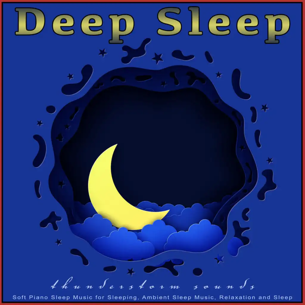 Deep Sleep: Soft Piano Sleep Music and Thunderstorm Sounds for Sleeping, Ambient Sleep Music, Relaxation and Sleep