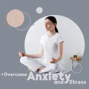 Overcome Anxiety and Stress: Music for Mindfulness Meditation, Autogenic Training, Healing Yoga & Affirmations