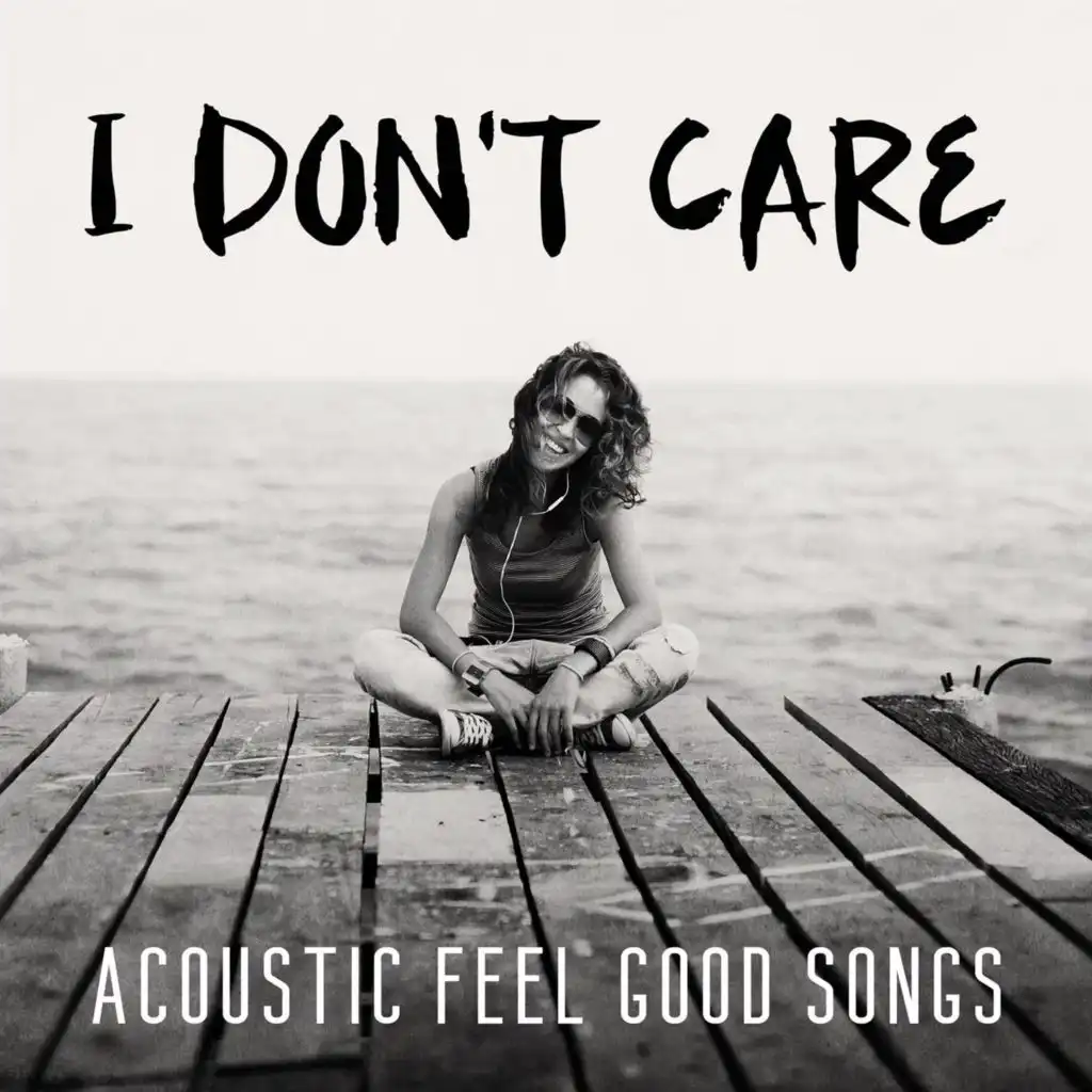 I Don't Care - Acoustic Feel Good Songs