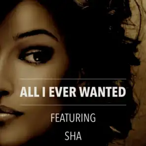 All I Ever Wanted (feat. Sha)