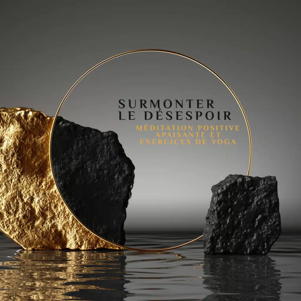 Surmonter le désespoir - Méditation positive apaisante et exercices de yoga (Bols chantants tibétains de guérison, Méditation profonde, Apaiser le corps et l'âme)