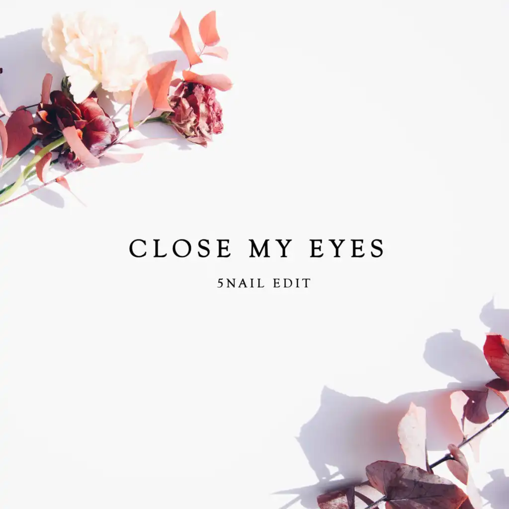 Close My Eyes (5NAIL Edit)