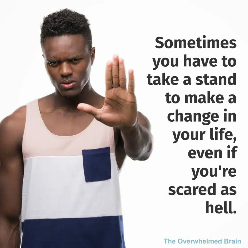 Sometimes you have to take a stand to make a change in your life, even if you're scared as hell.