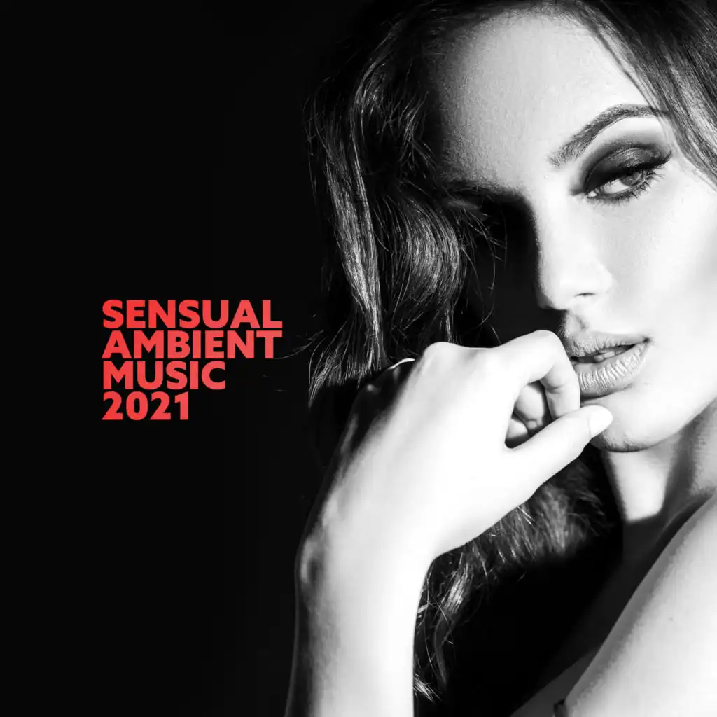 Sensual Ambient Music 2021 - Instrumental for Making Love, Chill Lounge, Erotic Massage, Mood Music for Kamasutra, Tantra Yoga Meditation