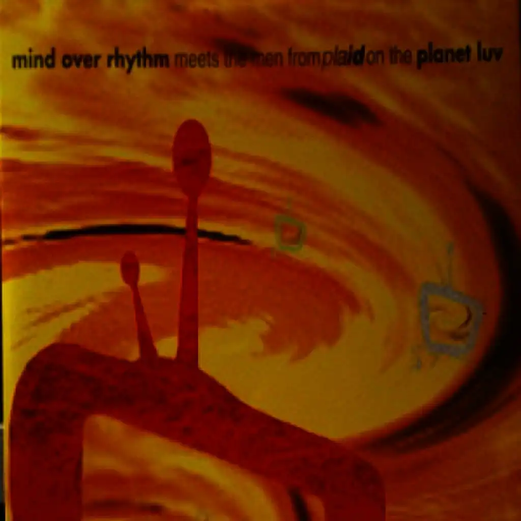 Mind Over Rhythm Meets The Men From Plaid On The Planet Luv