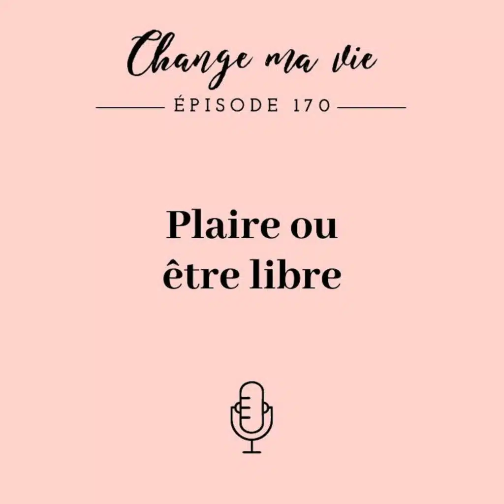(170) Plaire ou Être libre