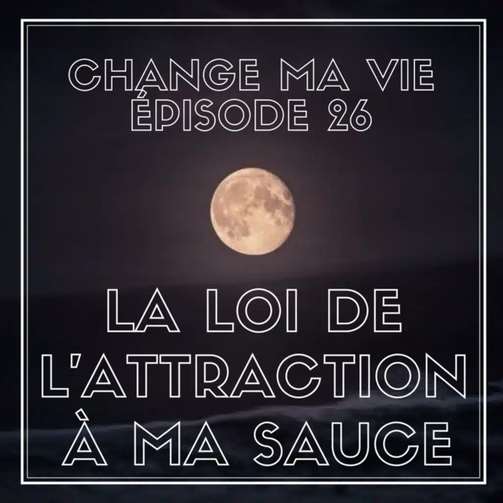 (026) La Loi de l'attraction à ma sauce