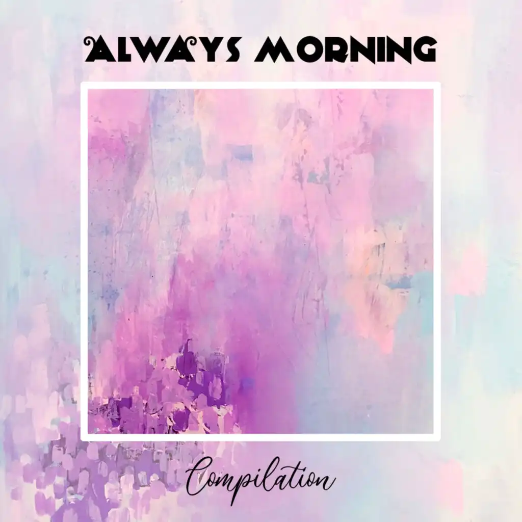 Always Morning Compilation