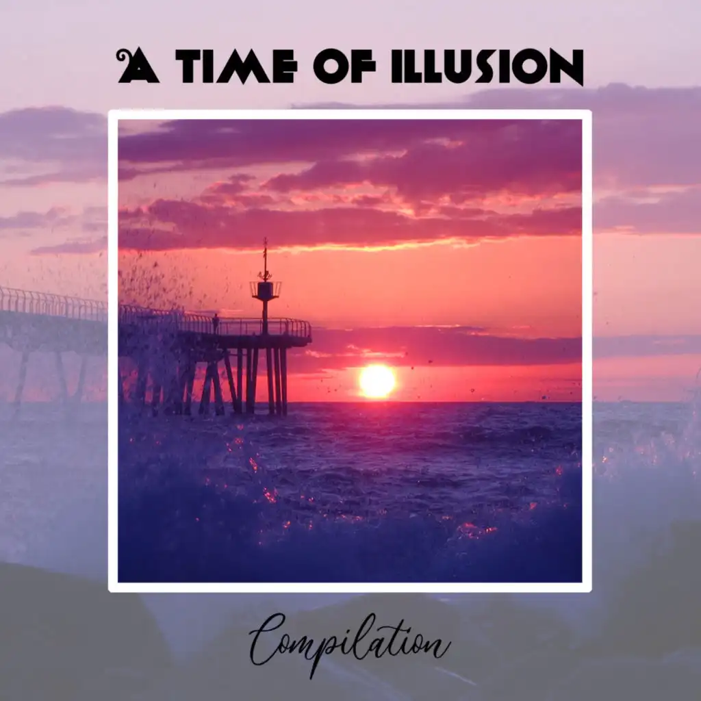 A Time Of Illusion Compilation