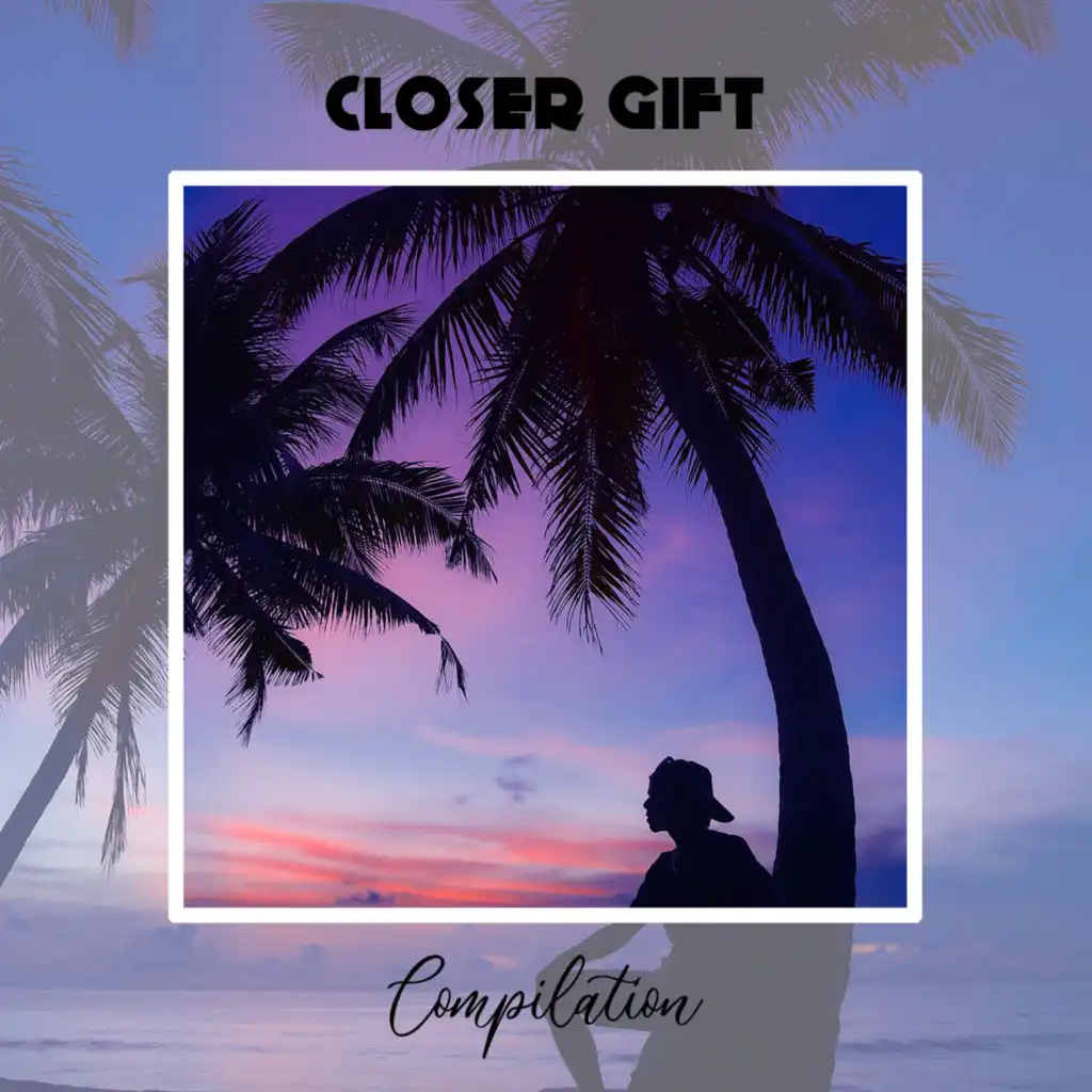 Closer Gift Compilation