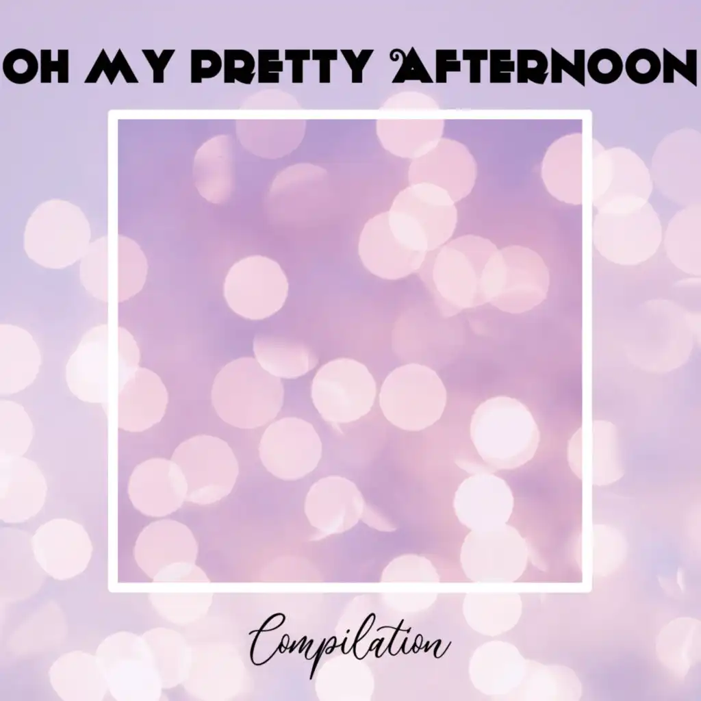 Oh My Pretty Afternoon Compilation