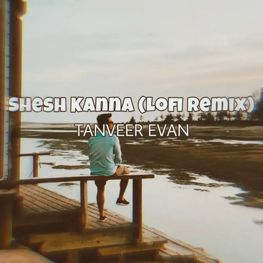 Shesh Kanna (Lofi Remix) [feat. Ahmed Shakib]