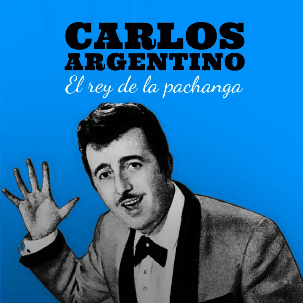 Carlos Argentino: el Rey de la Pachanga