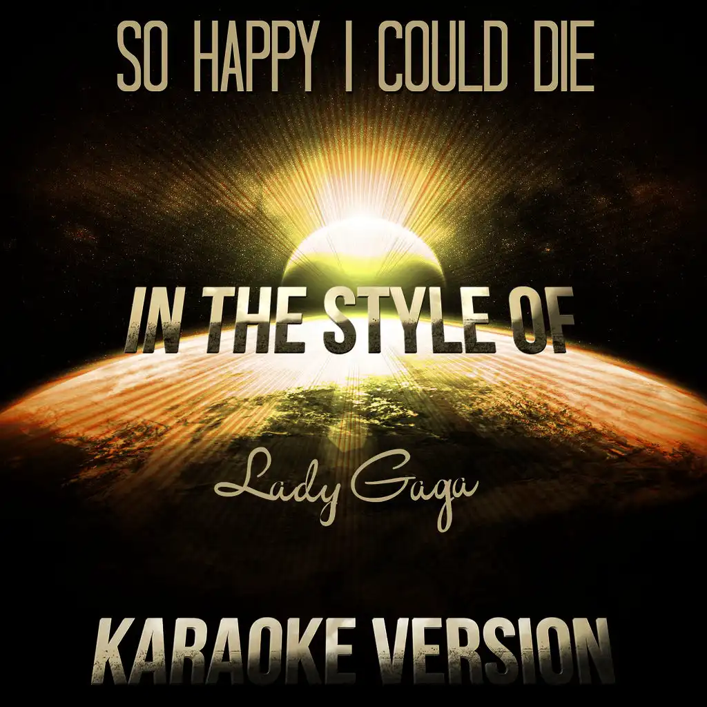 So Happy I Could Die (In the Style of Lady Gaga) [Karaoke Version] - Single