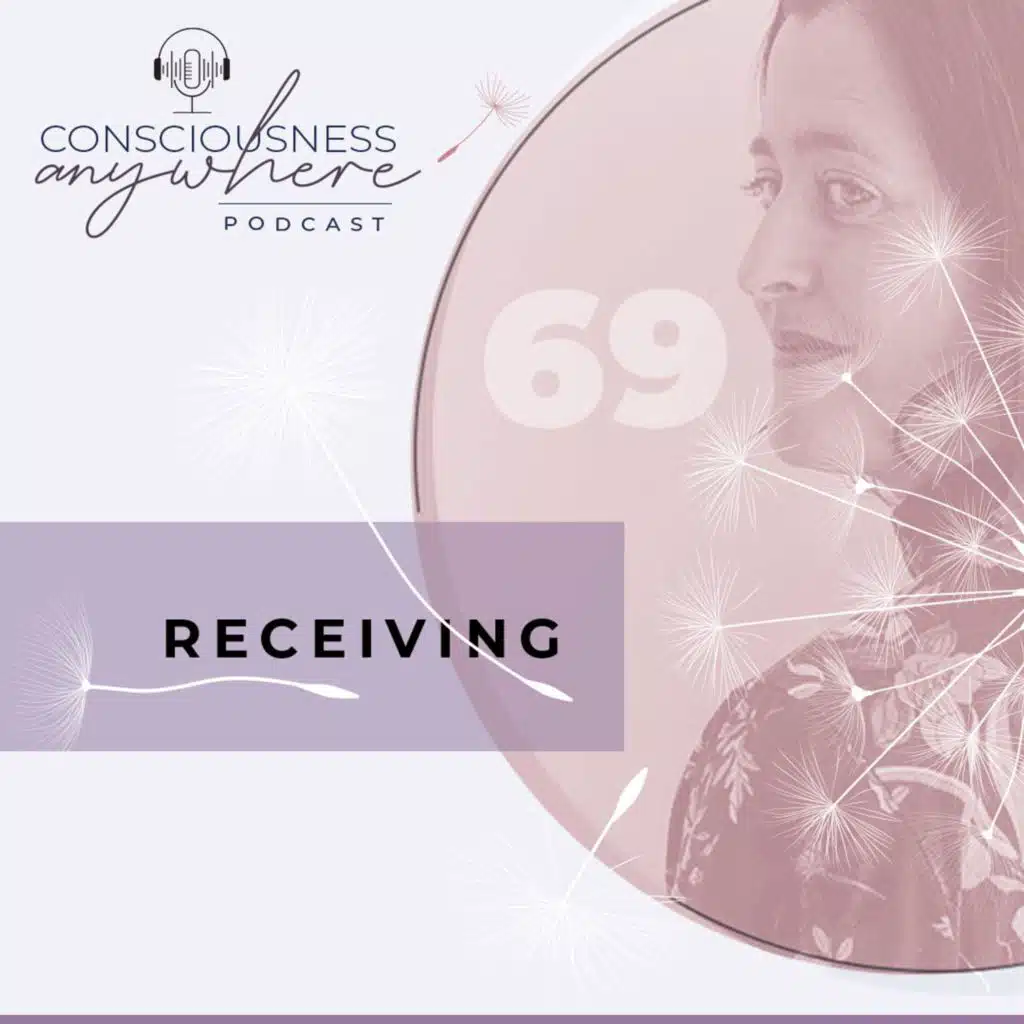 E69: Receiving | Consciousness Anywhere Podcast: Shannon O'Hara