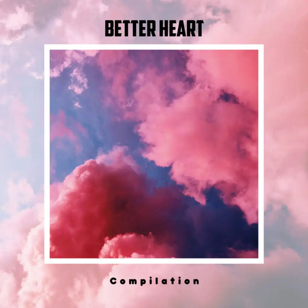 Better Heart Compilation