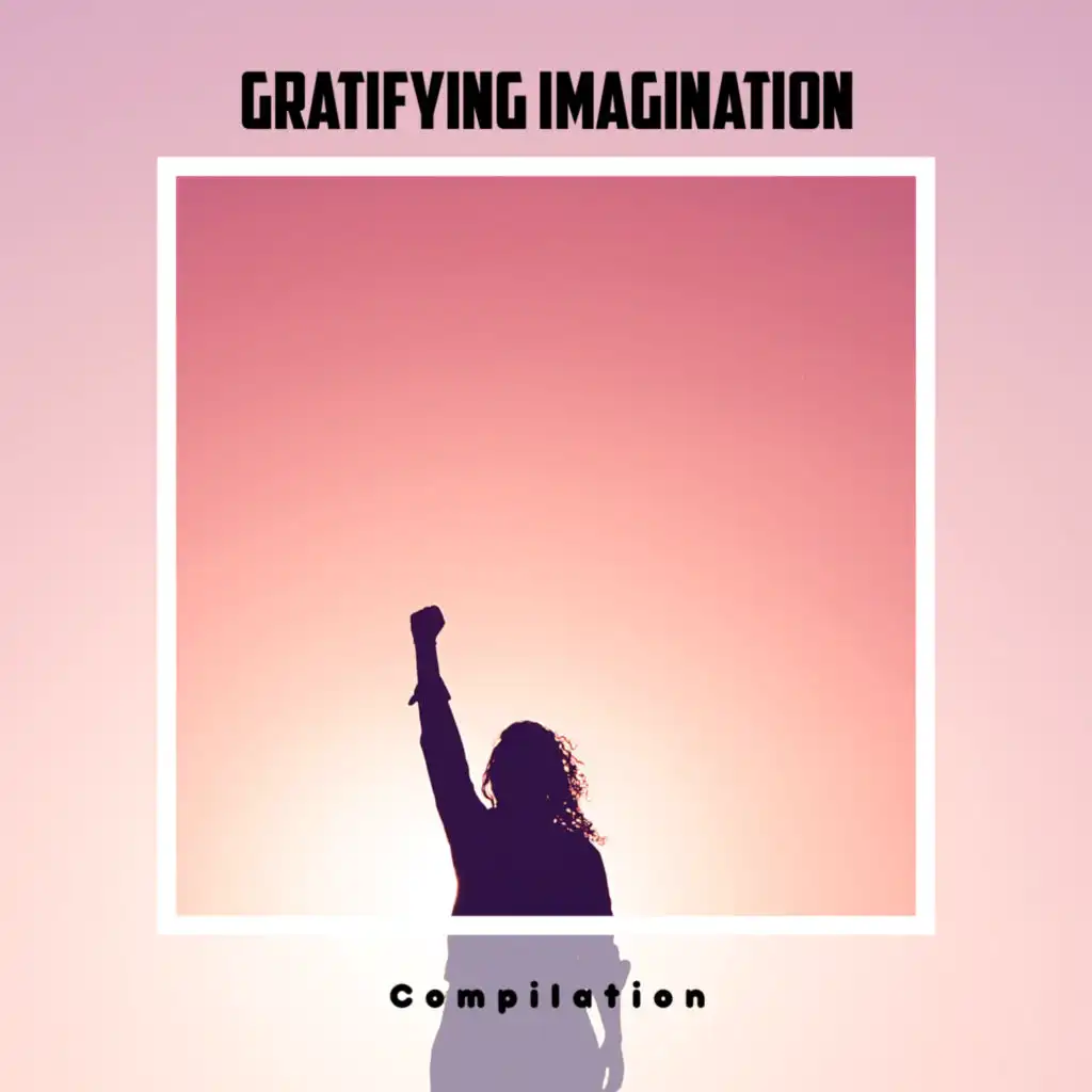 Gratifying Imagination Compilation