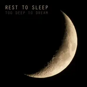 Rest to Sleep: Too Deep to Dream