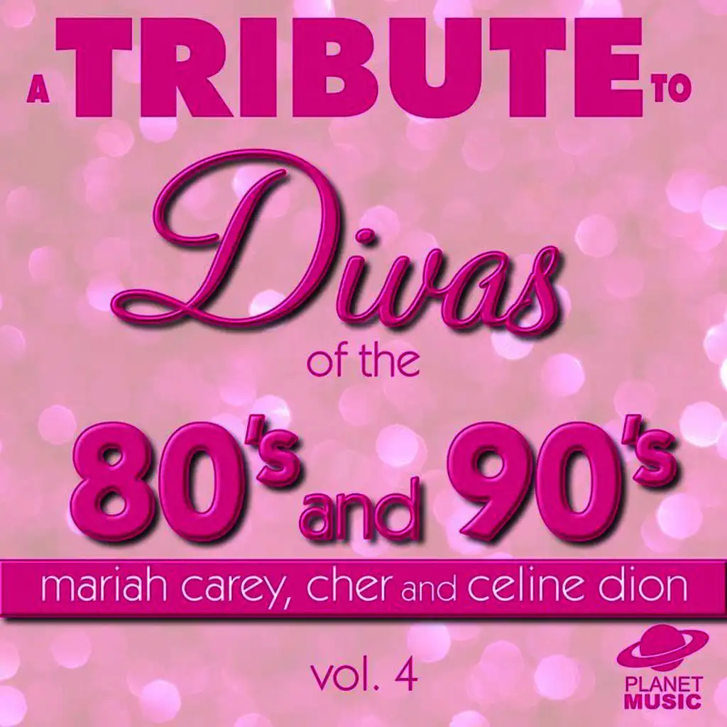 A Tribute to the Divas of the 80's and 90's: Mariah Carey, Cher and Celine Dion, Vol. 4