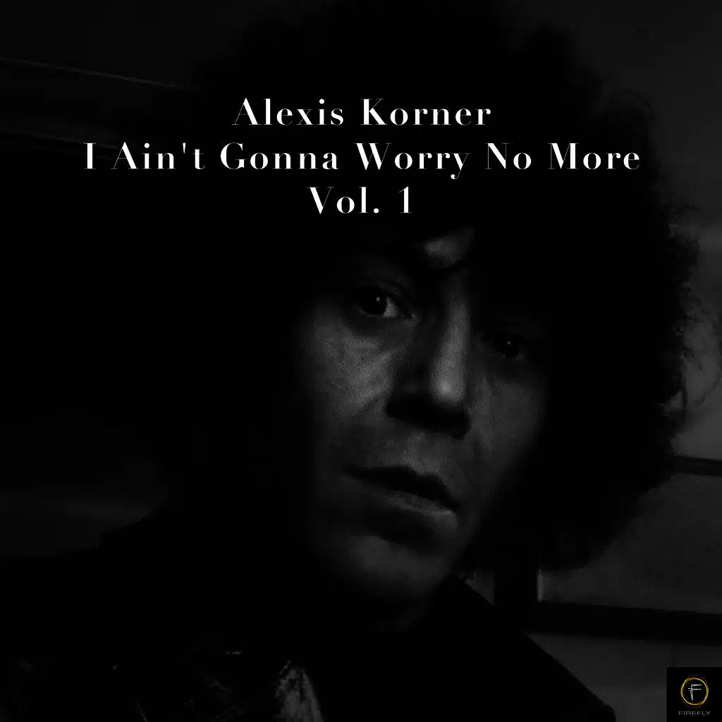Alexis Korner, I Ain't Gonna Worry No More-Vol. 1