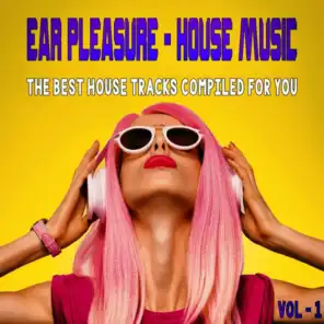 Ear Pleasure: House Music 1 - the Best House, Compiled for You