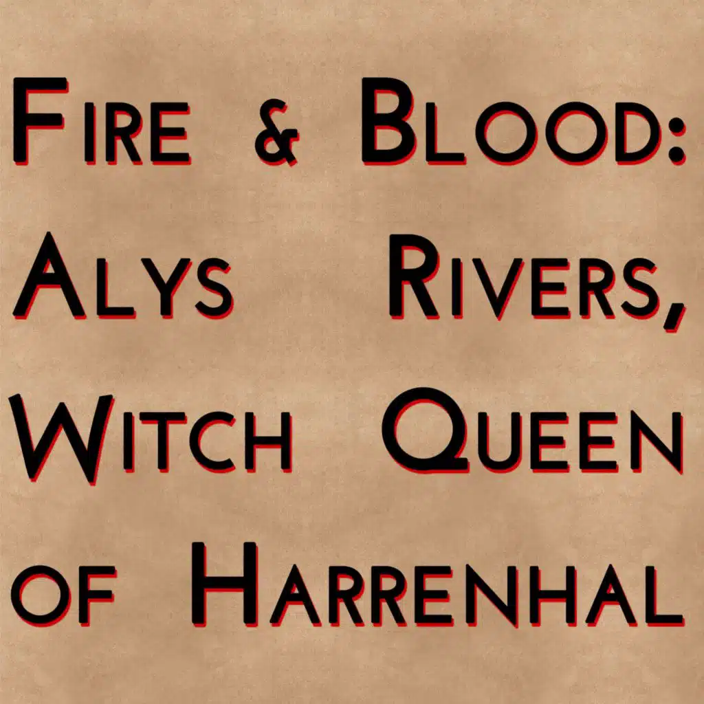 Fire & Blood: Alys Rivers, Witch Queen of Harrenhal (2019)