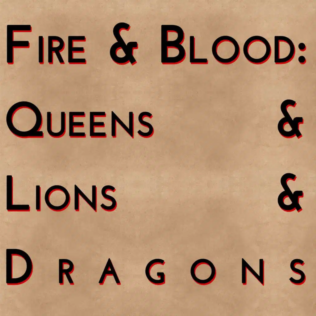 Fire & Blood: Queens & Lions & Dragons