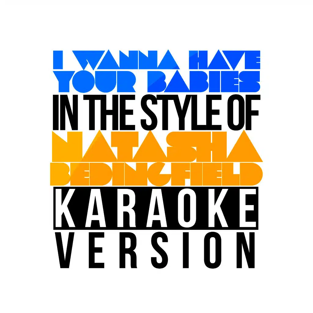I Wanna Have Your Babies (In the Style of Natasha Bedingfield) [Karaoke Version] - Single