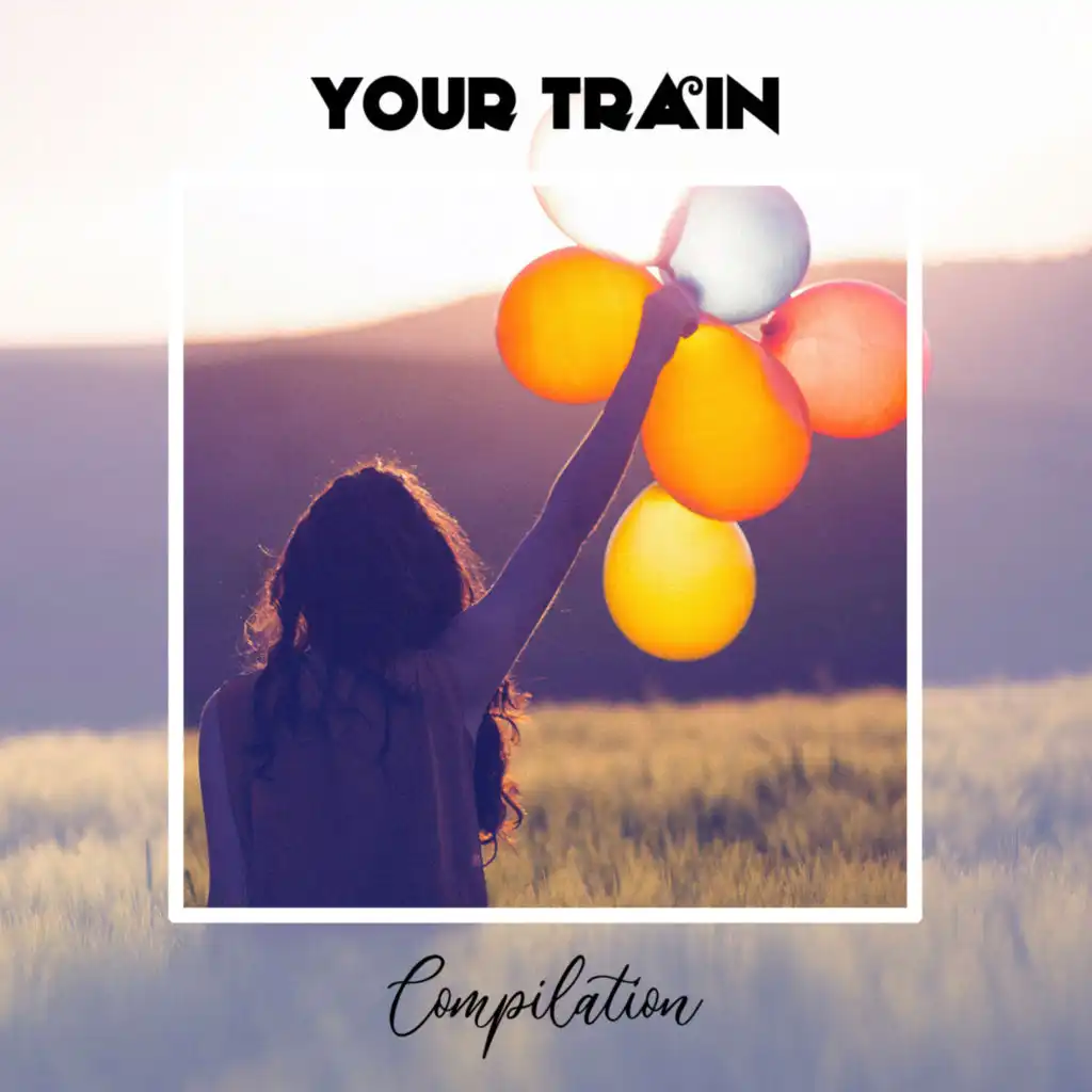 Your Train Compilation